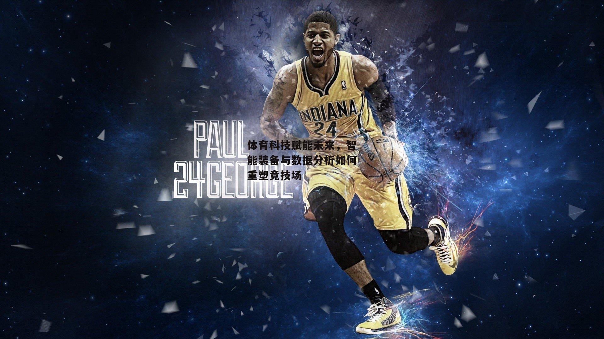 体育科技赋能未来,智能装备与数据分析如何重塑竞技场