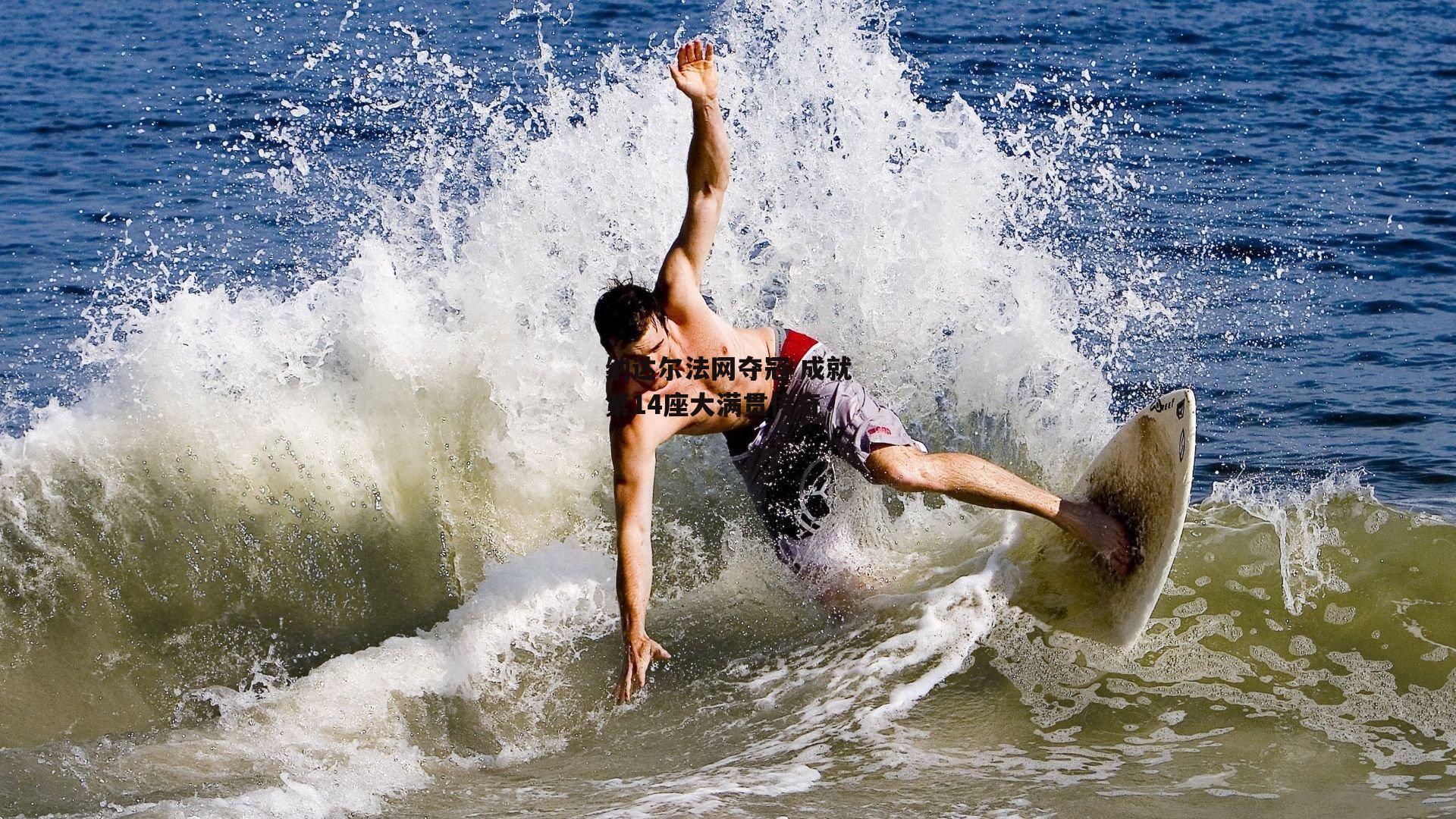 纳达尔法网夺冠 成就第14座大满贯传奇