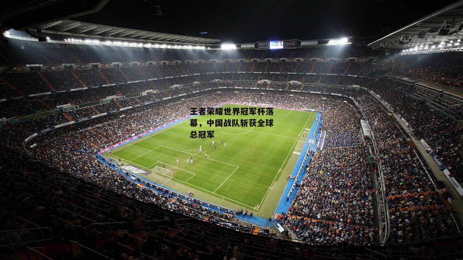 王者荣耀世界冠军杯落幕，中国战队斩获全球总冠军：爱游戏体育